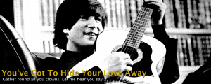 You've Got To Hide Your Love Away