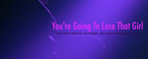 You're Going To Lose That Girl